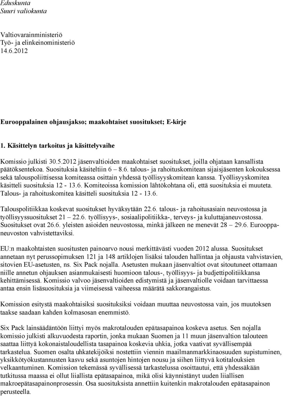 8.6. talous- ja rahoituskomitean sijaisjäsenten kokouksessa sekä talouspoliittisessa komiteassa osittain yhdessä työllisyyskomitean kanssa. Työllisyyskomitea käsitteli suosituksia 12-13.6. Komiteoissa komission lähtökohtana oli, että suosituksia ei muuteta.