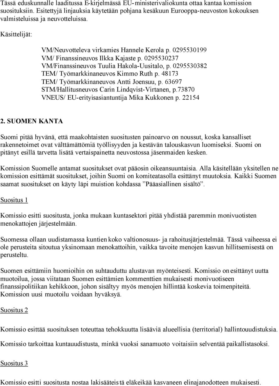 0295530199 VM/ Finanssineuvos Ilkka Kajaste p. 0295530237 VM/Finanssineuvos Tuulia Hakola-Uusitalo, p. 0295530382 TEM/ Työmarkkinaneuvos Kimmo Ruth p. 48173 TEM/ Työmarkkinaneuvos Antti Joensuu, p.