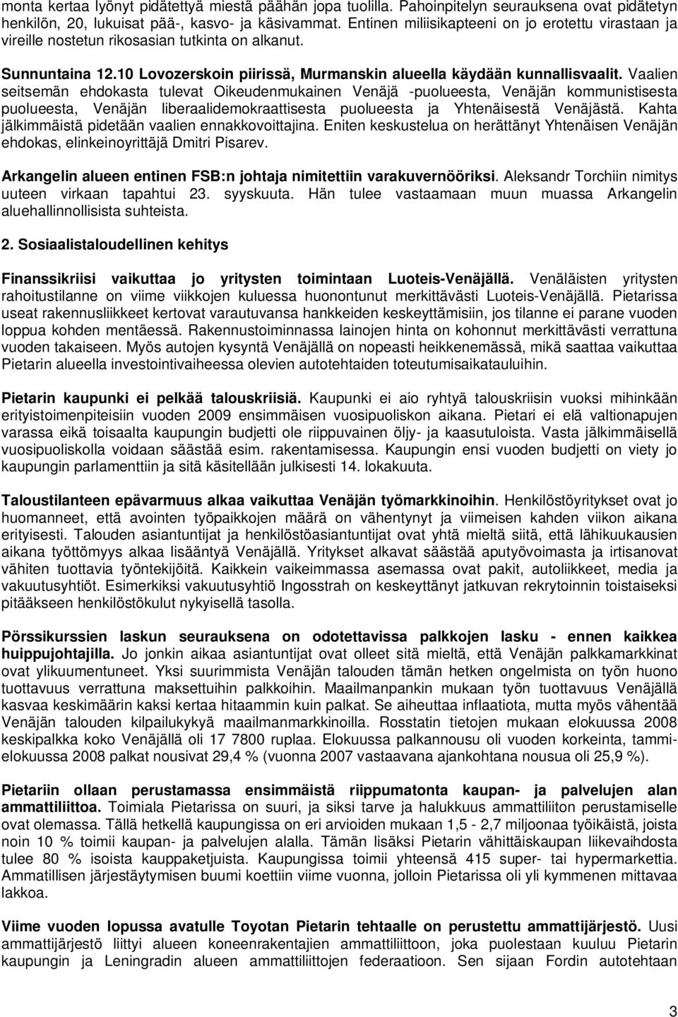 Vaalien seitsemän ehdokasta tulevat Oikeudenmukainen Venäjä -puolueesta, Venäjän kommunistisesta puolueesta, Venäjän liberaalidemokraattisesta puolueesta ja Yhtenäisestä Venäjästä.