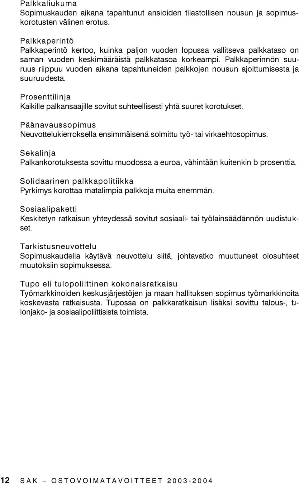 Palkkaperinnön suuruus riippuu vuoden aikana tapahtuneiden palkkojen nousun ajoittumisesta ja suuruudesta. Prosenttilinja Kaikille palkansaajille sovitut suhteellisesti yhtä suuret korotukset.