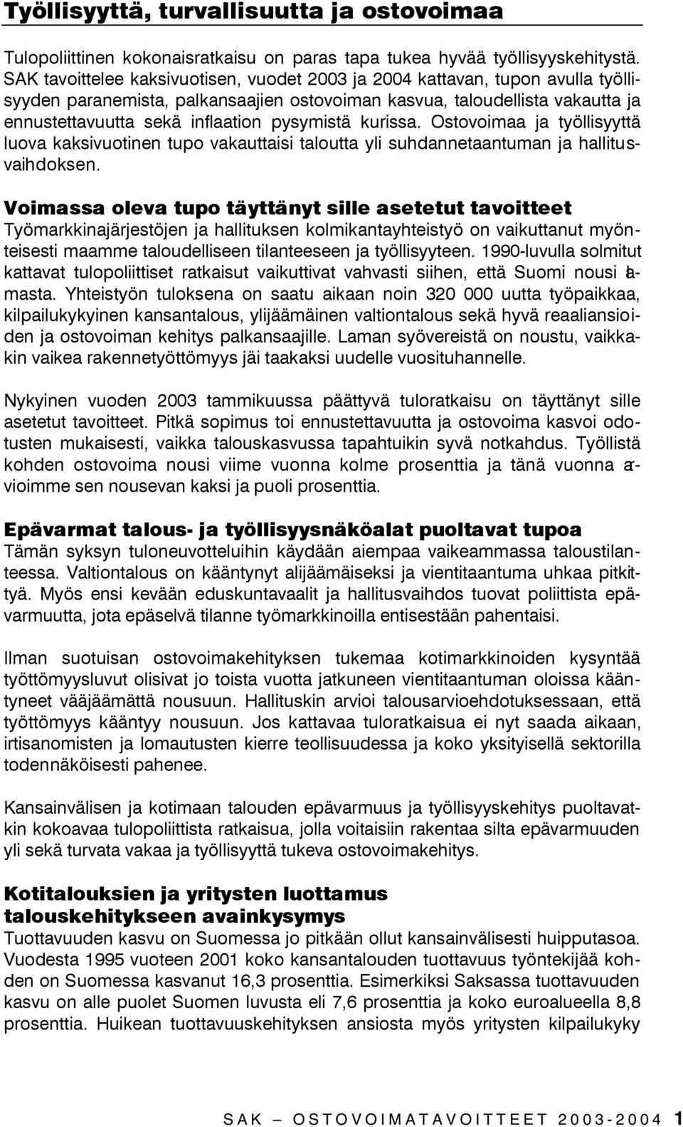 pysymistä kurissa. Ostovoimaa ja työllisyyttä luova kaksivuotinen tupo vakauttaisi taloutta yli suhdannetaantuman ja hallitusvaihdoksen.