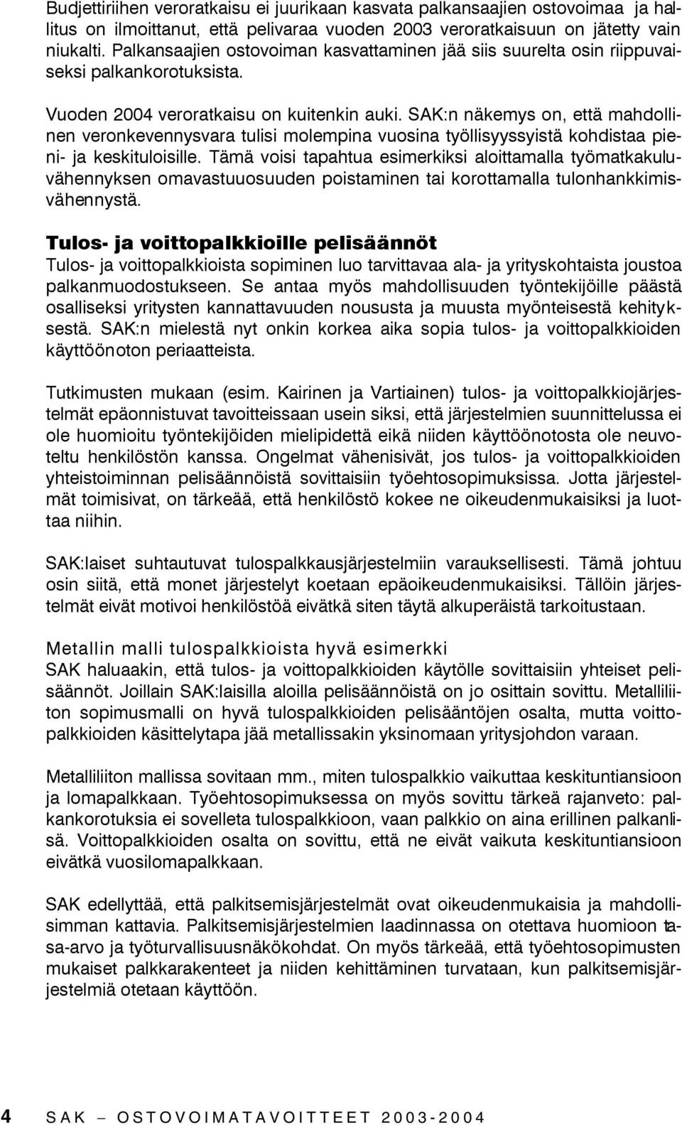 SAK:n näkemys on, että mahdollinen veronkevennysvara tulisi molempina vuosina työllisyyssyistä kohdistaa pieni- ja keskituloisille.