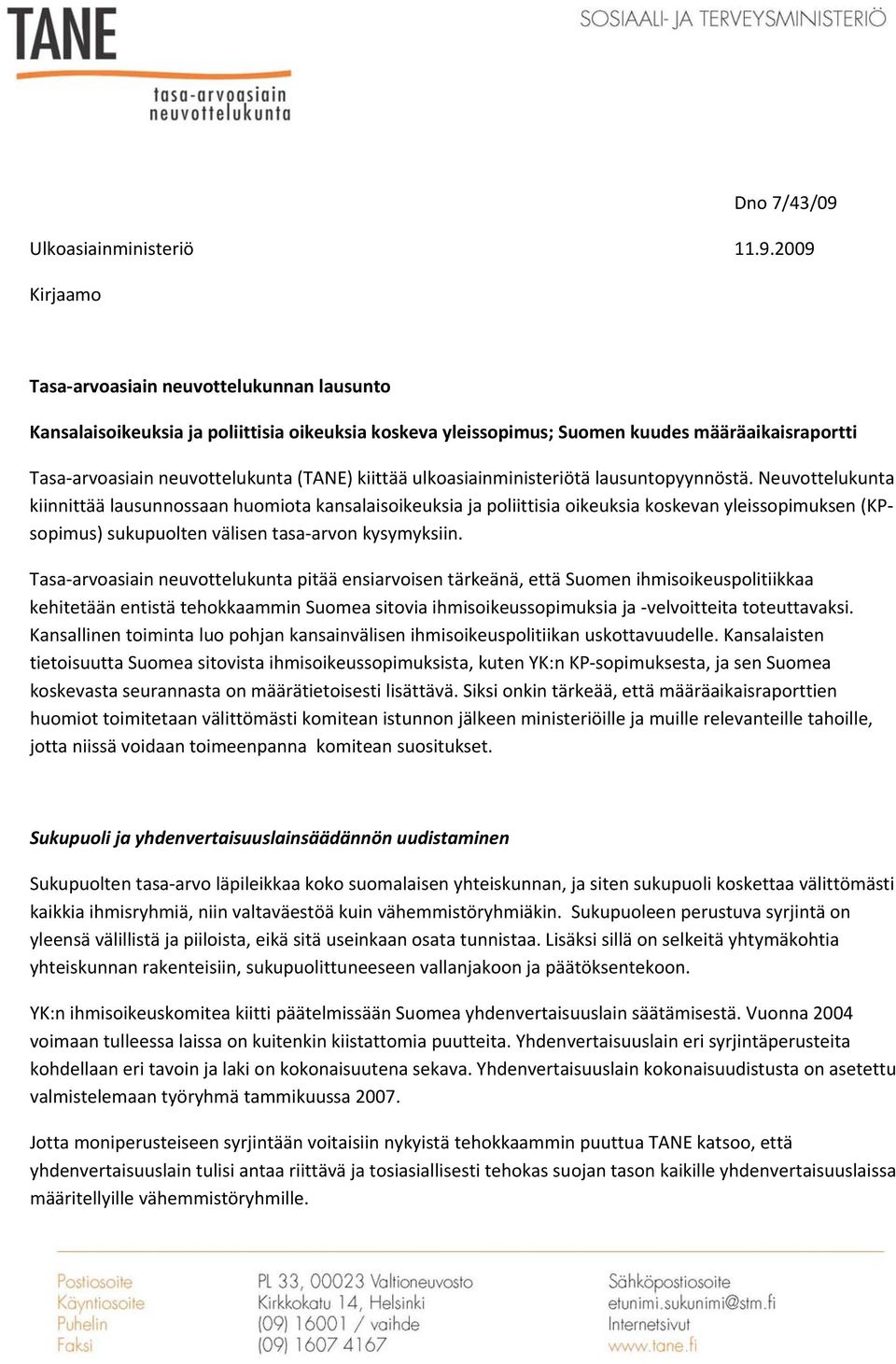 2009 Kirjaamo Tasa arvoasiain neuvottelukunnan lausunto Kansalaisoikeuksia ja poliittisia oikeuksia koskeva yleissopimus; Suomen kuudes määräaikaisraportti Tasa arvoasiain neuvottelukunta (TANE)