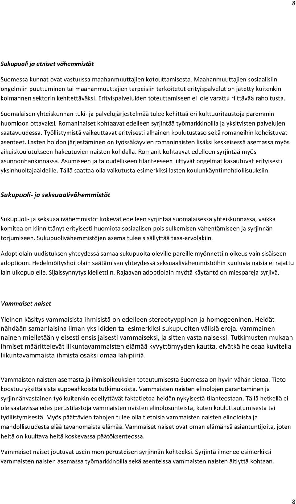 Erityispalveluiden toteuttamiseen ei ole varattu riittävää rahoitusta. Suomalaisen yhteiskunnan tuki ja palvelujärjestelmää tulee kehittää eri kulttuuritaustoja paremmin huomioon ottavaksi.