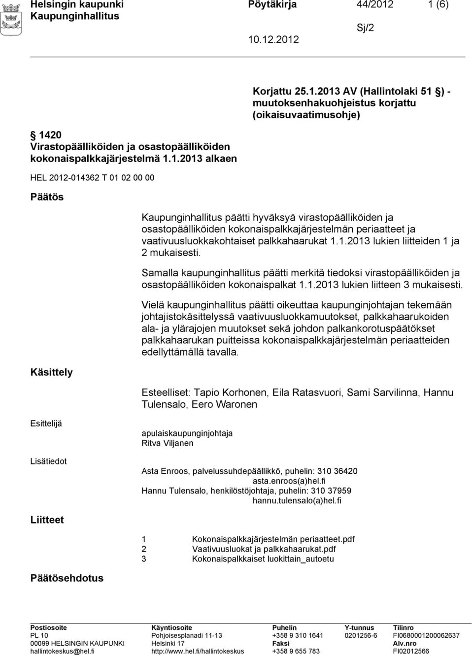 muutoksenhakuohjeistus korjattu (oikaisuvaatimusohje) päätti hyväksyä virastopäälliköiden ja osastopäälliköiden kokonaispalkkajärjestelmän periaatteet ja vaativuusluokkakohtaiset palkkahaarukat 1.