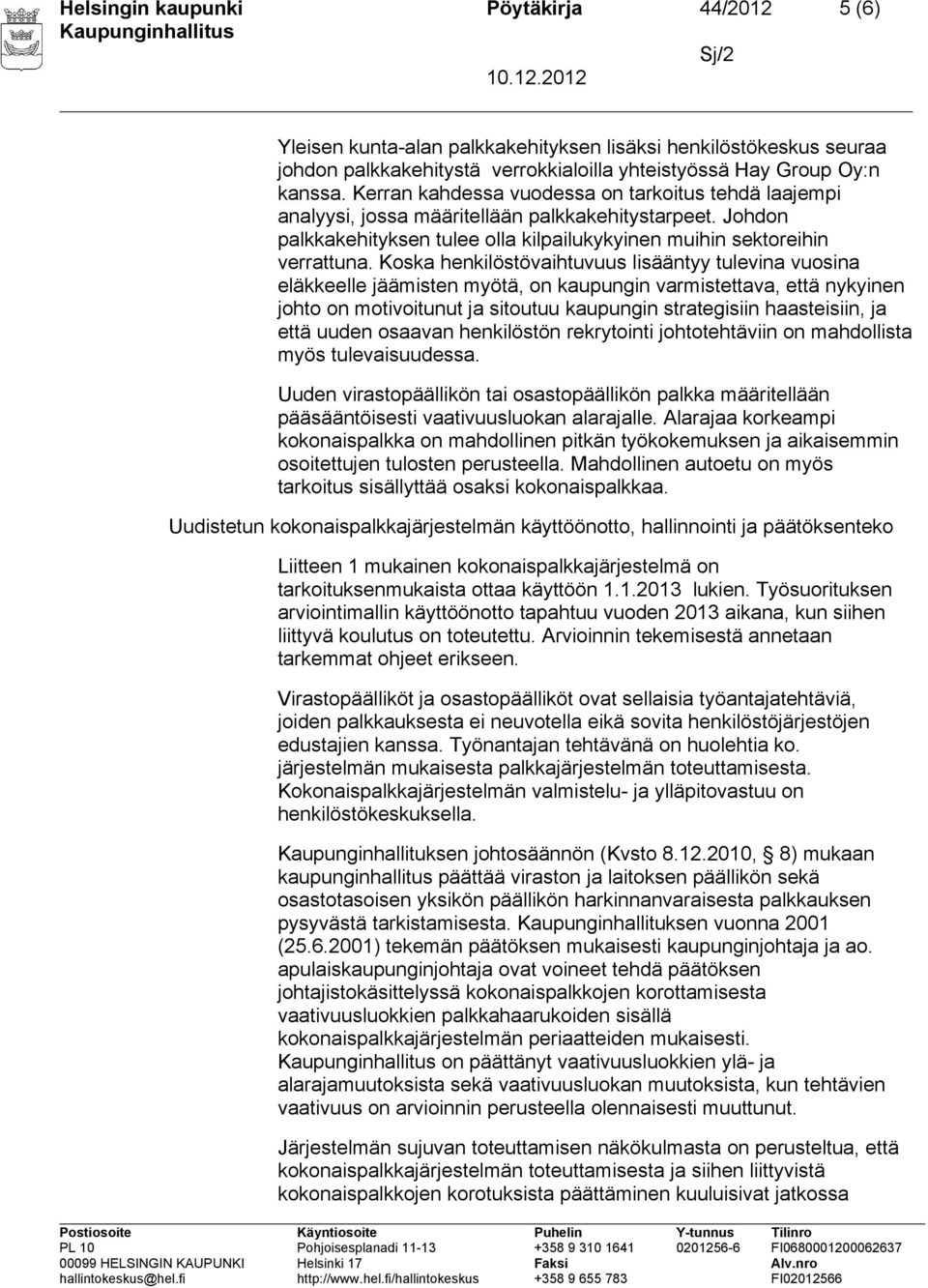 Koska henkilöstövaihtuvuus lisääntyy tulevina vuosina eläkkeelle jäämisten myötä, on kaupungin varmistettava, että nykyinen johto on motivoitunut ja sitoutuu kaupungin strategisiin haasteisiin, ja