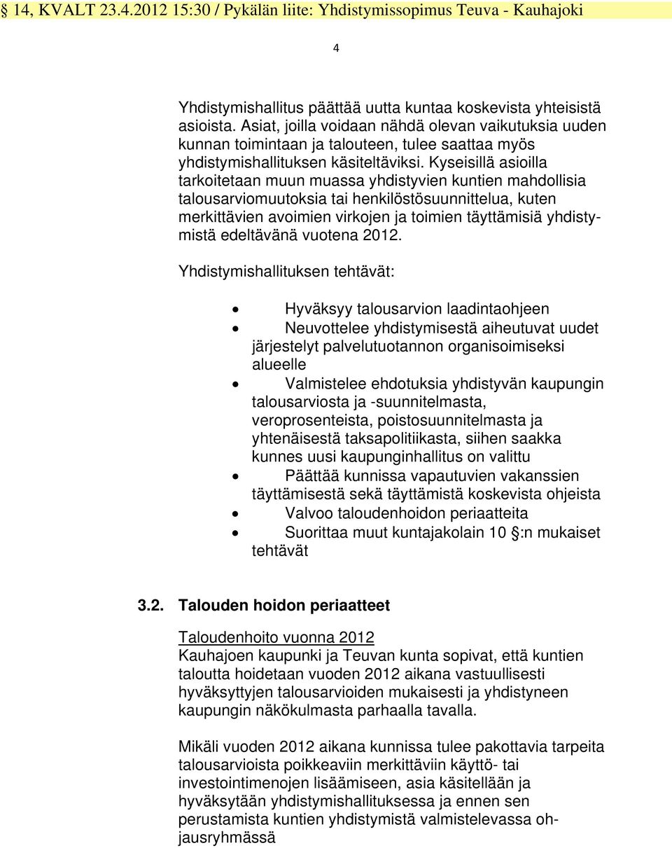 Kyseisillä asioilla tarkoitetaan muun muassa yhdistyvien kuntien mahdollisia talousarviomuutoksia tai henkilöstösuunnittelua, kuten merkittävien avoimien virkojen ja toimien täyttämisiä yhdistymistä