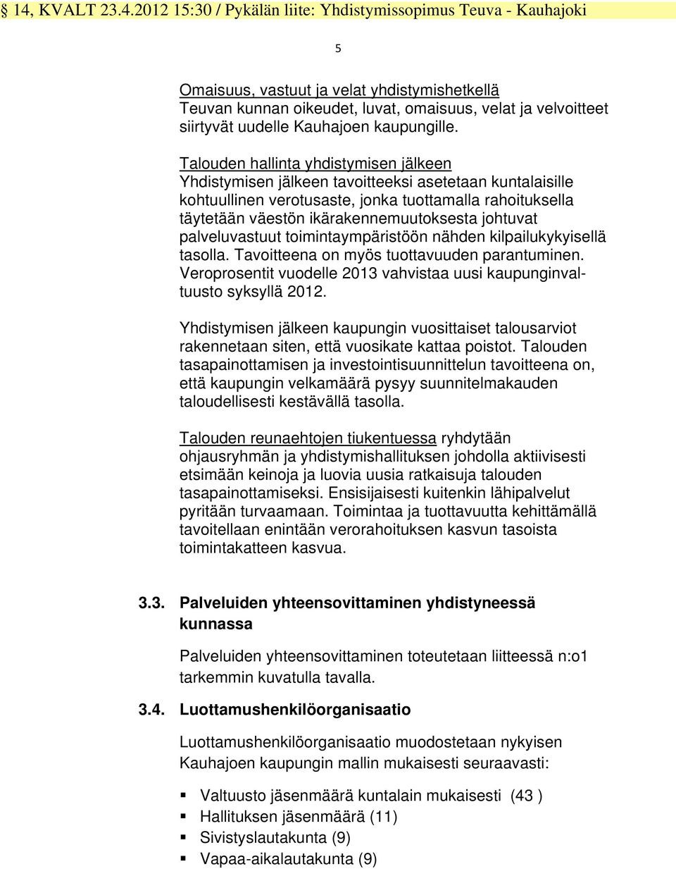 Talouden hallinta yhdistymisen jälkeen Yhdistymisen jälkeen tavoitteeksi asetetaan kuntalaisille kohtuullinen verotusaste, jonka tuottamalla rahoituksella täytetään väestön ikärakennemuutoksesta