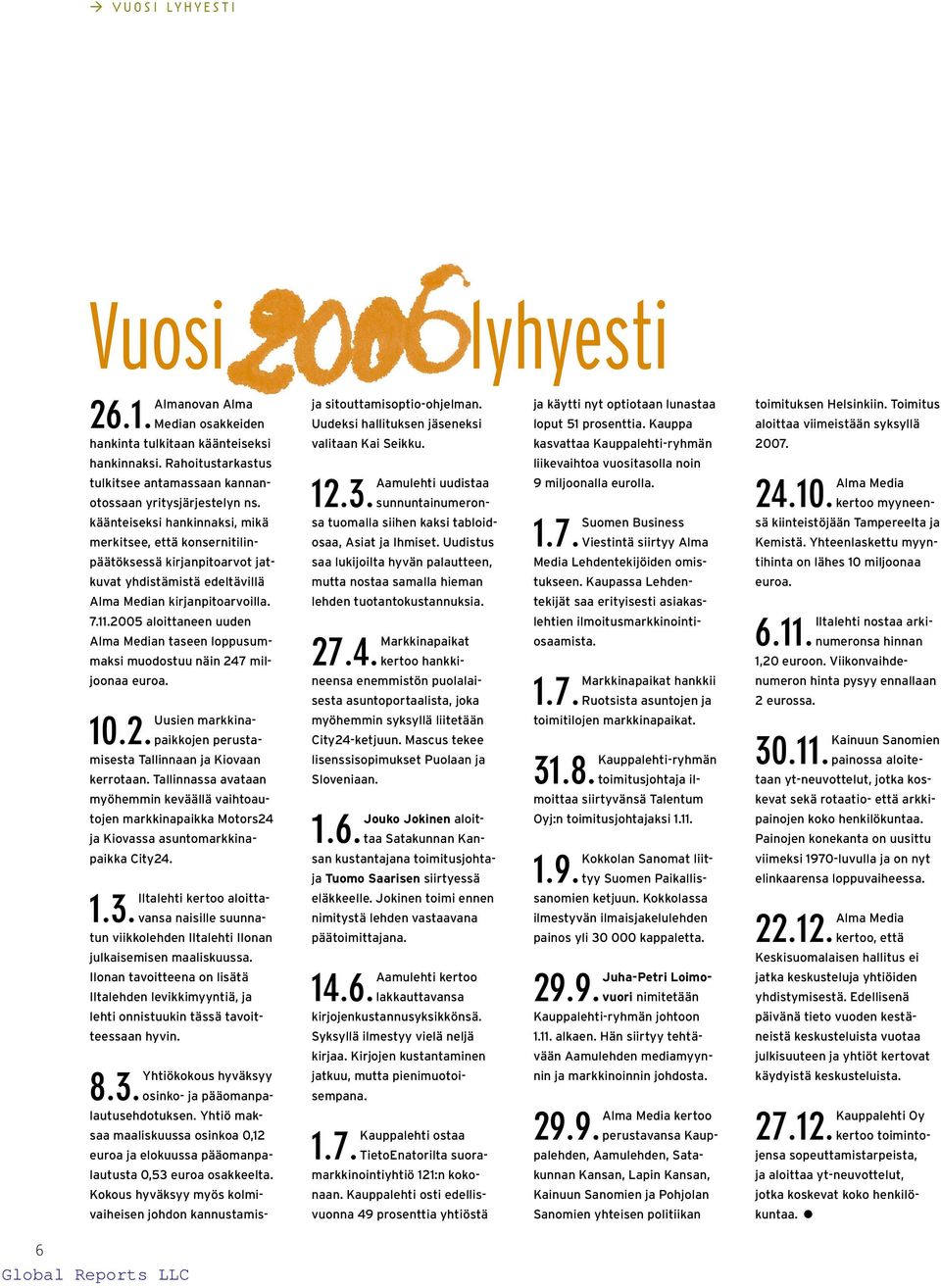 2005 aloittaneen uuden Alma Median taseen loppusummaksi muodostuu näin 247 miljoonaa euroa. Uusien markkinapaikkojen perusta- 10.2. misesta Tallinnaan ja Kiovaan kerrotaan.