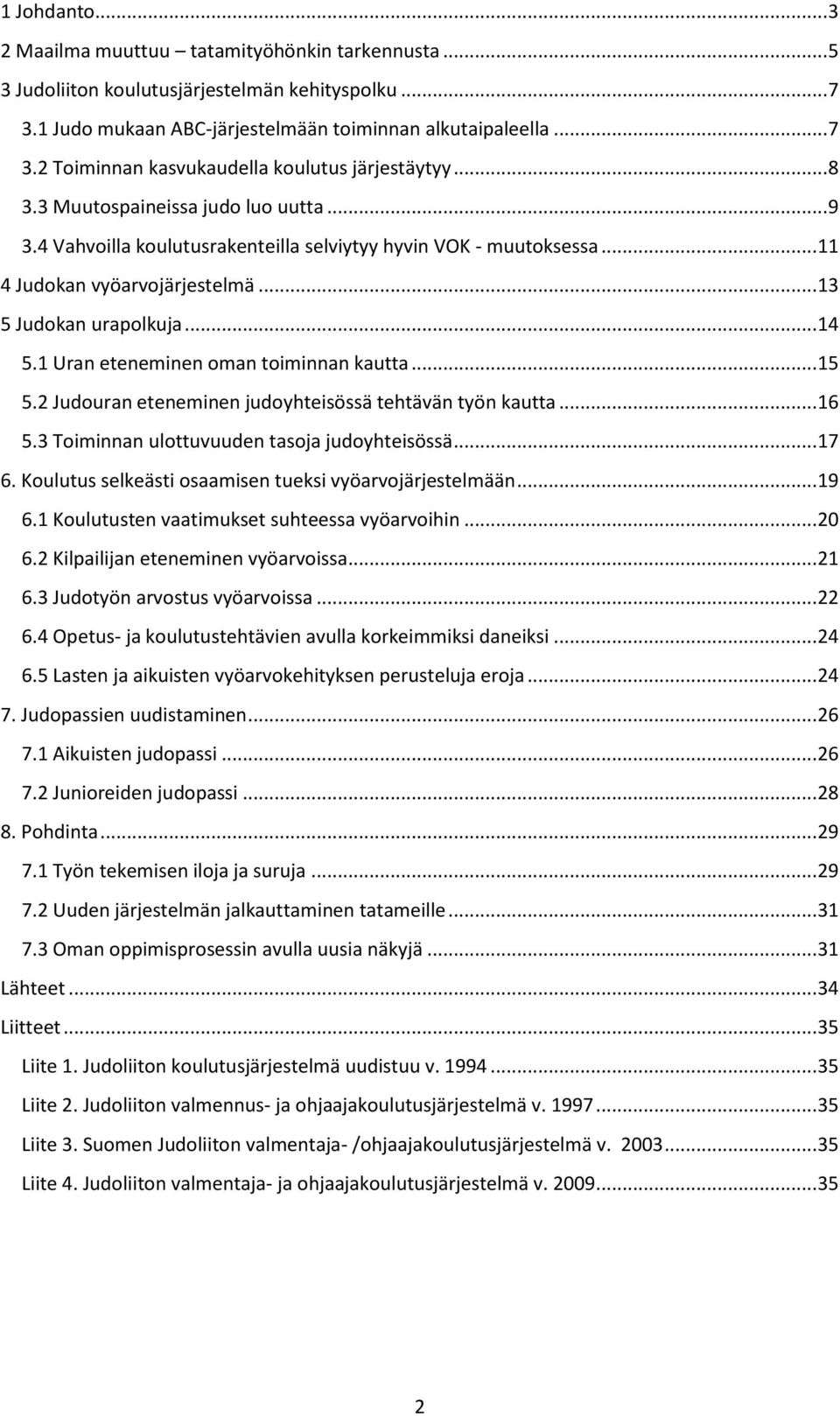 1 Uran eteneminen oman toiminnan kautta... 15 5.2 Judouran eteneminen judoyhteisössä tehtävän työn kautta... 16 5.3 Toiminnan ulottuvuuden tasoja judoyhteisössä... 17 6.