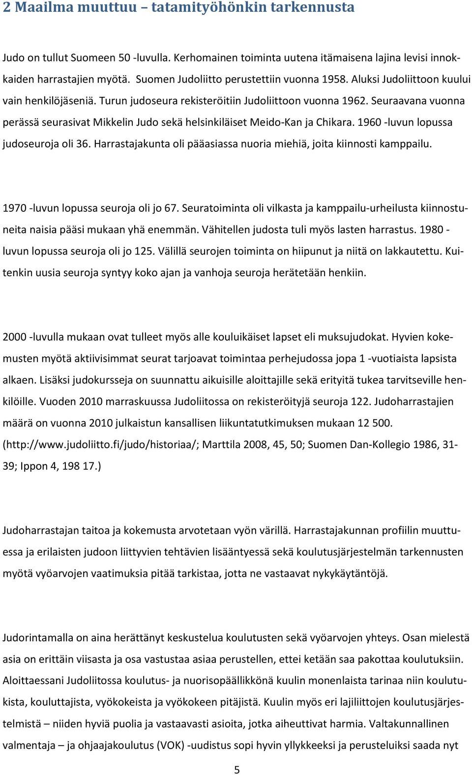 Seuraavana vuonna perässä seurasivat Mikkelin Judo sekä helsinkiläiset Meido-Kan ja Chikara. 1960 -luvun lopussa judoseuroja oli 36.