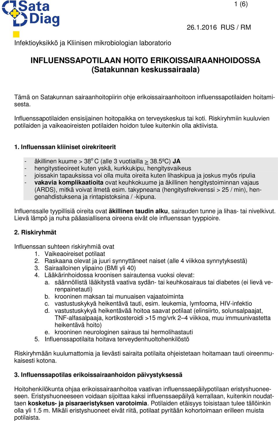 Riskiryhmiin kuuluvien potilaiden ja vaikeaoireisten potilaiden hoidon tulee kuitenkin olla aktiivista. 1. Influenssan kliiniset oirekriteerit - äkillinen kuume > 38 o C (alle 3 vuotiailla > 38.