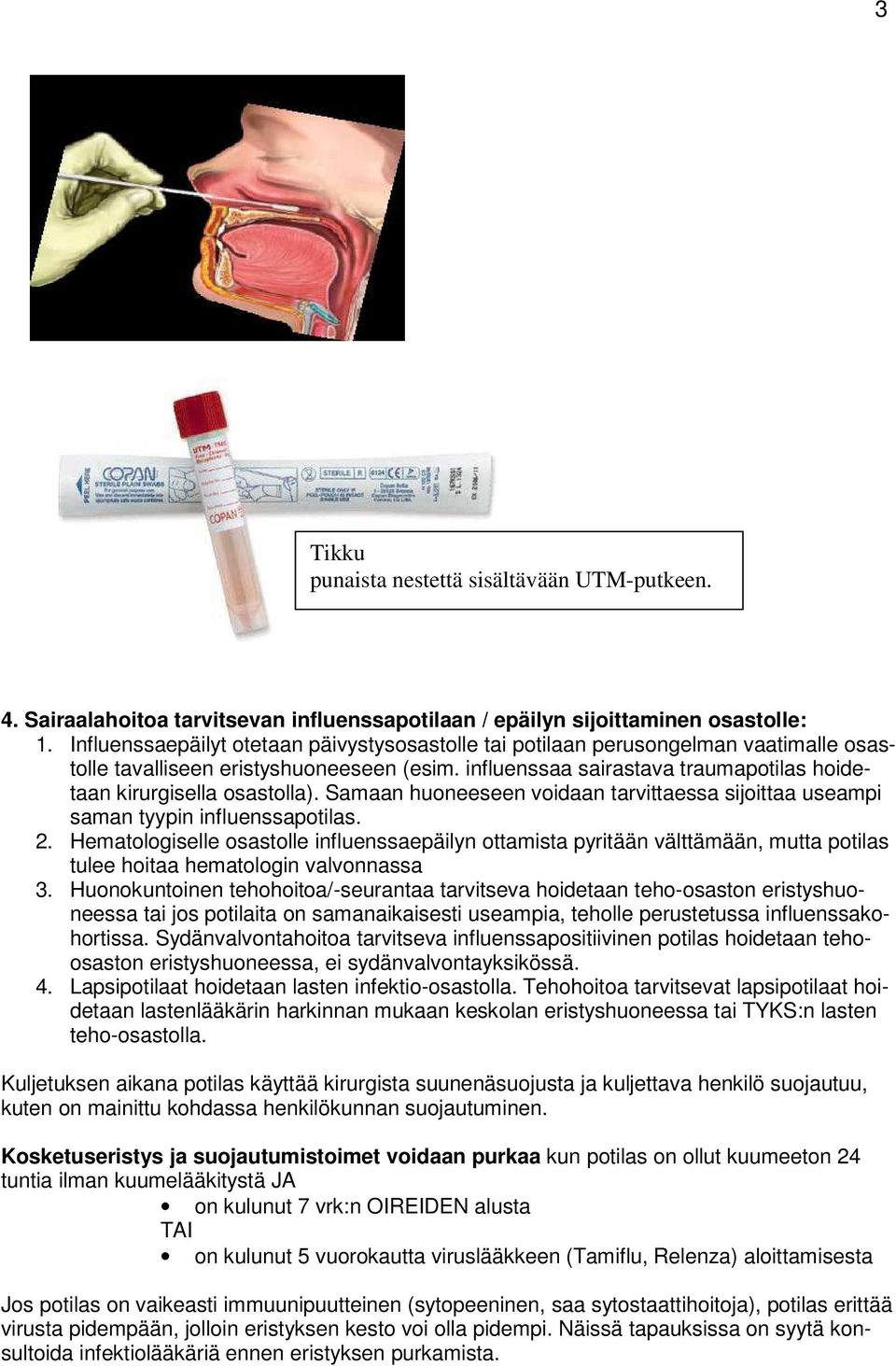 influenssaa sairastava traumapotilas hoidetaan kirurgisella osastolla). Samaan huoneeseen voidaan tarvittaessa sijoittaa useampi saman tyypin influenssapotilas. 2.