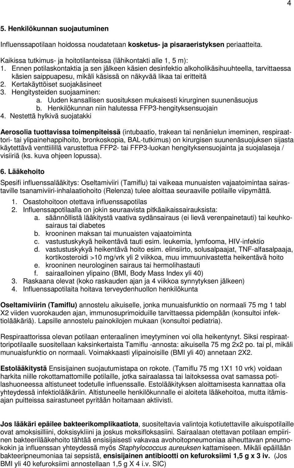 Hengitysteiden suojaaminen: a. Uuden kansallisen suosituksen mukaisesti kirurginen suunenäsuojus b. Henkilökunnan niin halutessa FFP3-hengityksensuojain 4.