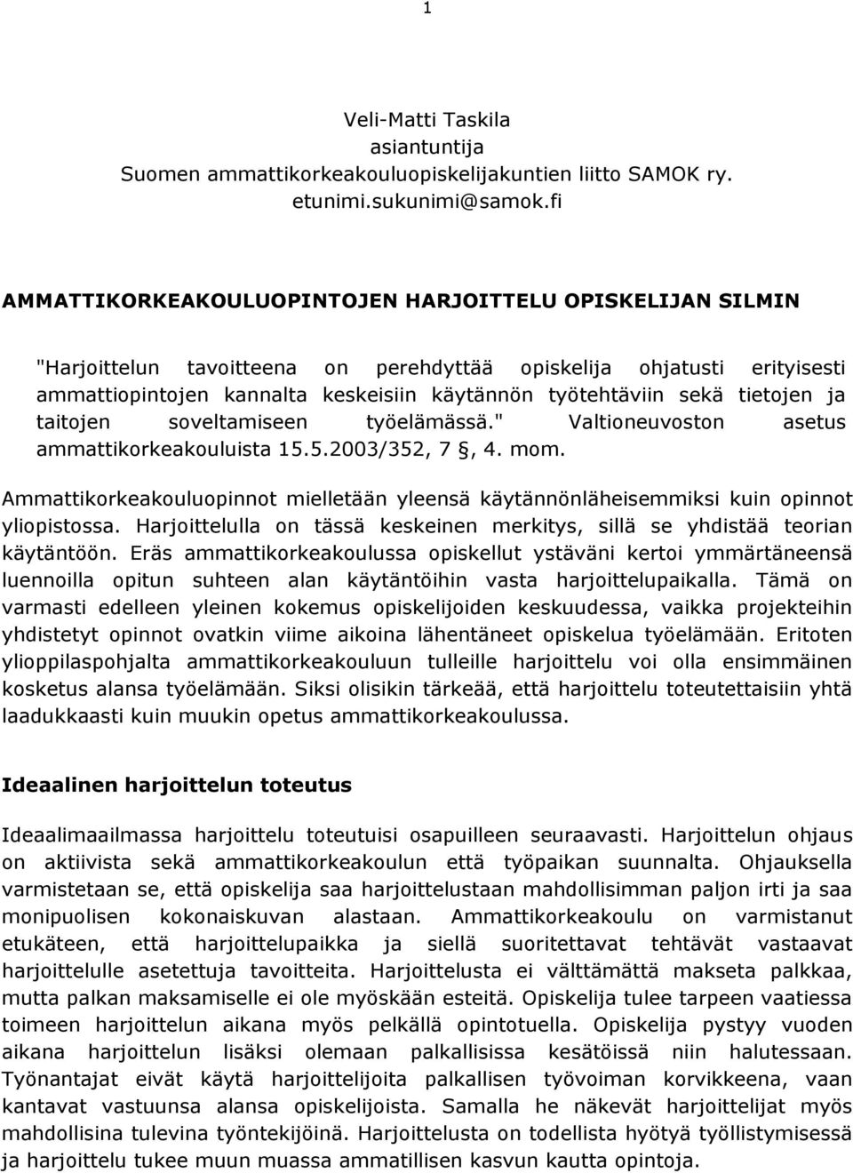 sekä tietojen ja taitojen soveltamiseen työelämässä." Valtioneuvoston asetus ammattikorkeakouluista 15.5.2003/352, 7, 4. mom.