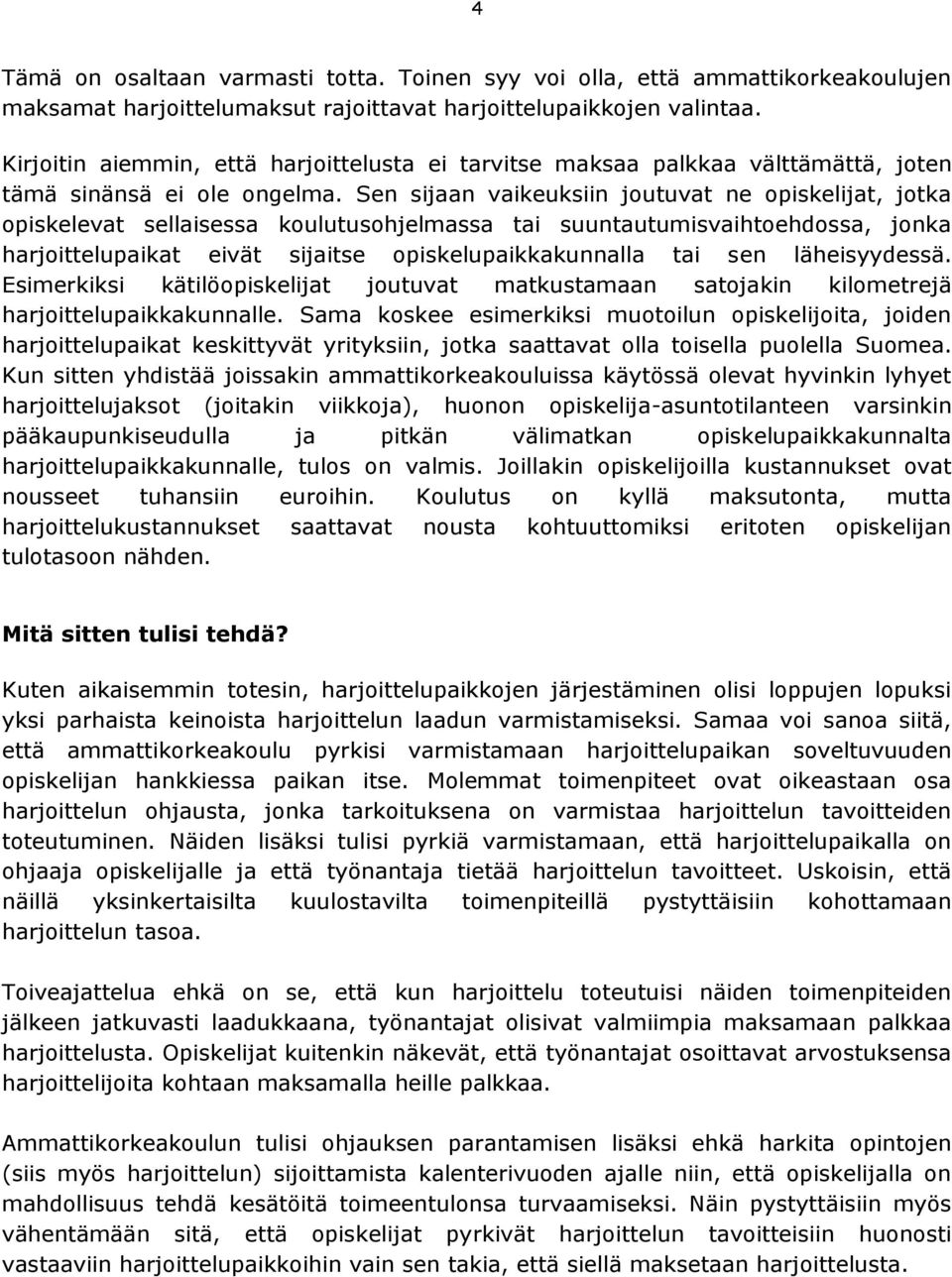 Sen sijaan vaikeuksiin joutuvat ne opiskelijat, jotka opiskelevat sellaisessa koulutusohjelmassa tai suuntautumisvaihtoehdossa, jonka harjoittelupaikat eivät sijaitse opiskelupaikkakunnalla tai sen