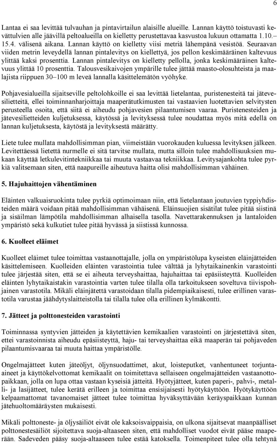 Seuraavan viiden metrin leveydellä lannan pintalevitys on kiellettyä, jos pellon keskimääräinen kaltevuus ylittää kaksi prosenttia.