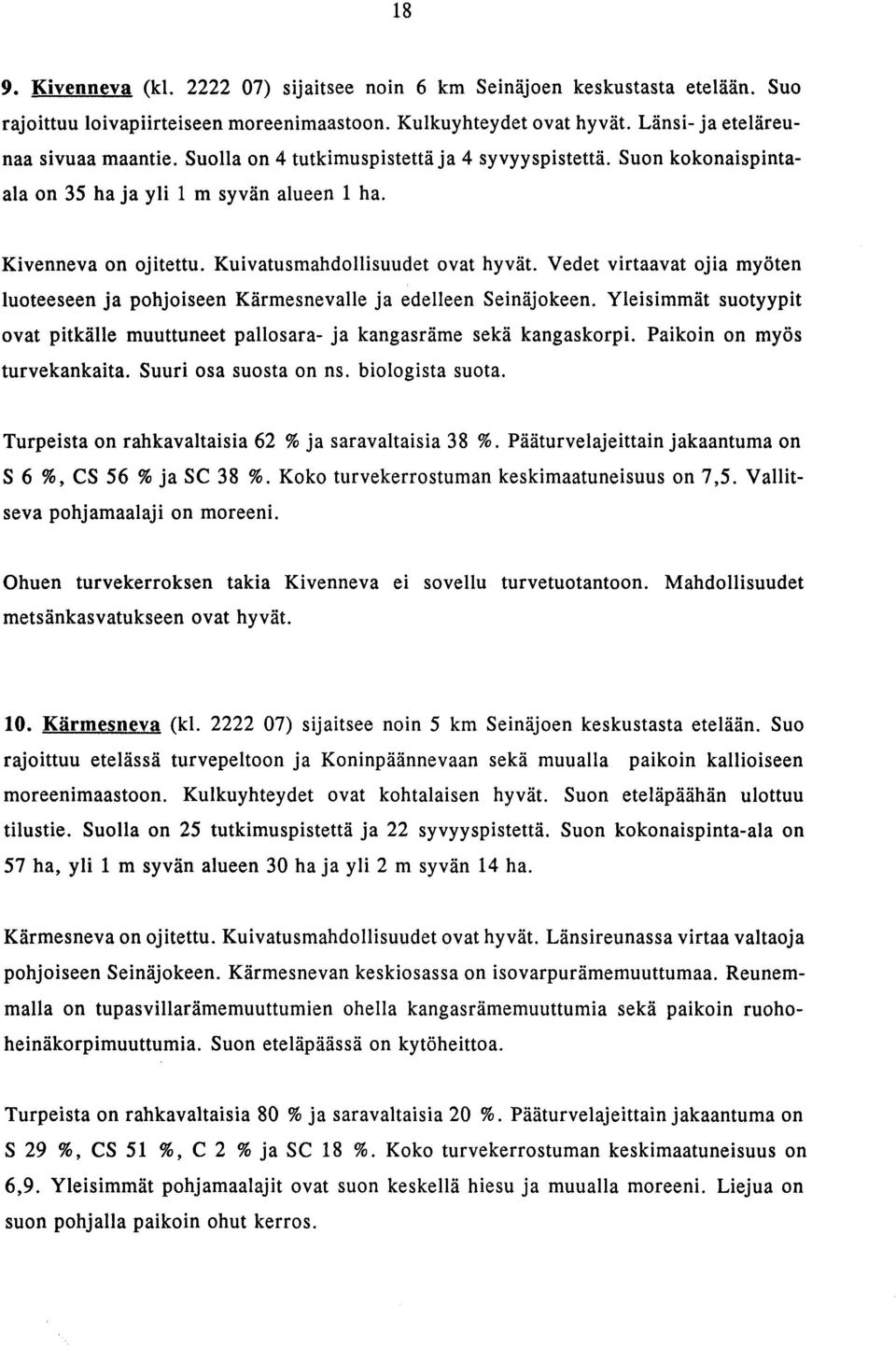 Vedet virtaavat ojia myöten luoteeseen ja pohjoiseen Karmesnevalle ja edelleen Seinajokeen. Yleisimmat suotyypit ovat pitkälle muuttuneet pallosara- ja kangasrame seka kangaskorpi.