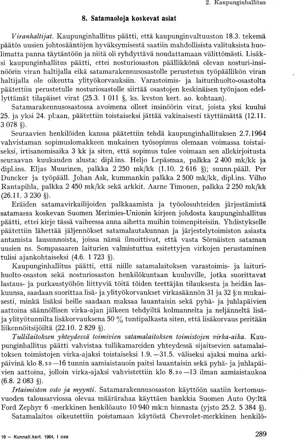 Lisäksi kaupunginhallitus päätti, ettei nosturiosaston päällikkönä olevan nosturi-insinöörin viran haltijalla eikä satamarakennusosastolle perustetun työpäällikön viran haltijalla ole oikeutta