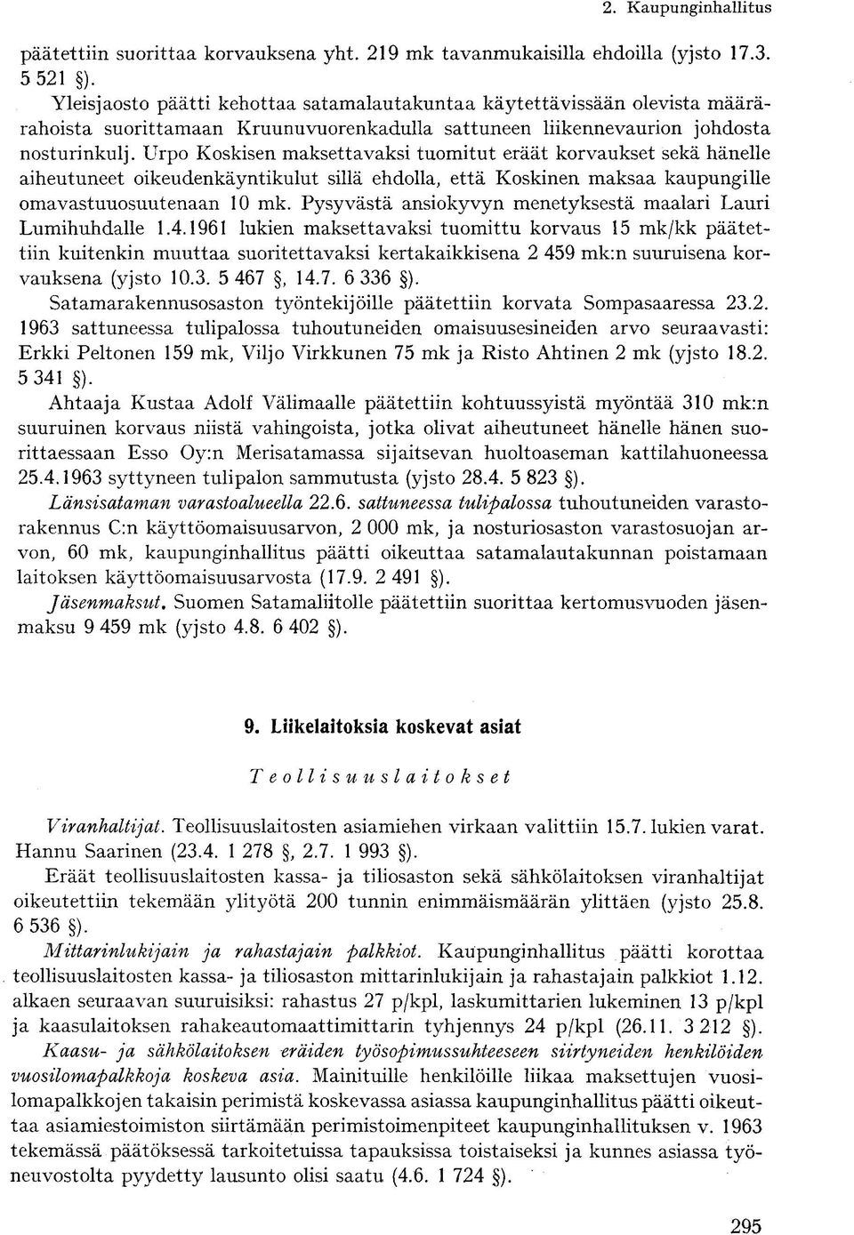 Urpo Koskisen maksettavaksi tuomitut eräät korvaukset sekä hänelle aiheutuneet oikeudenkäyntikulut sillä ehdolla, että Koskinen maksaa kaupungille omavastuuosuutenaan 10 mk.