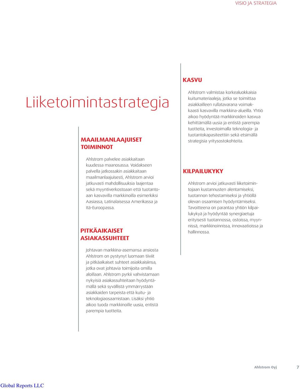 Yhtiö aikoo hyödyntää markkinoiden kasvua kehittämällä uusia ja entistä parempia tuotteita, investoimalla teknologia- ja tuotantokapasiteettiin sekä etsimällä strategisia yritysostokohteita.