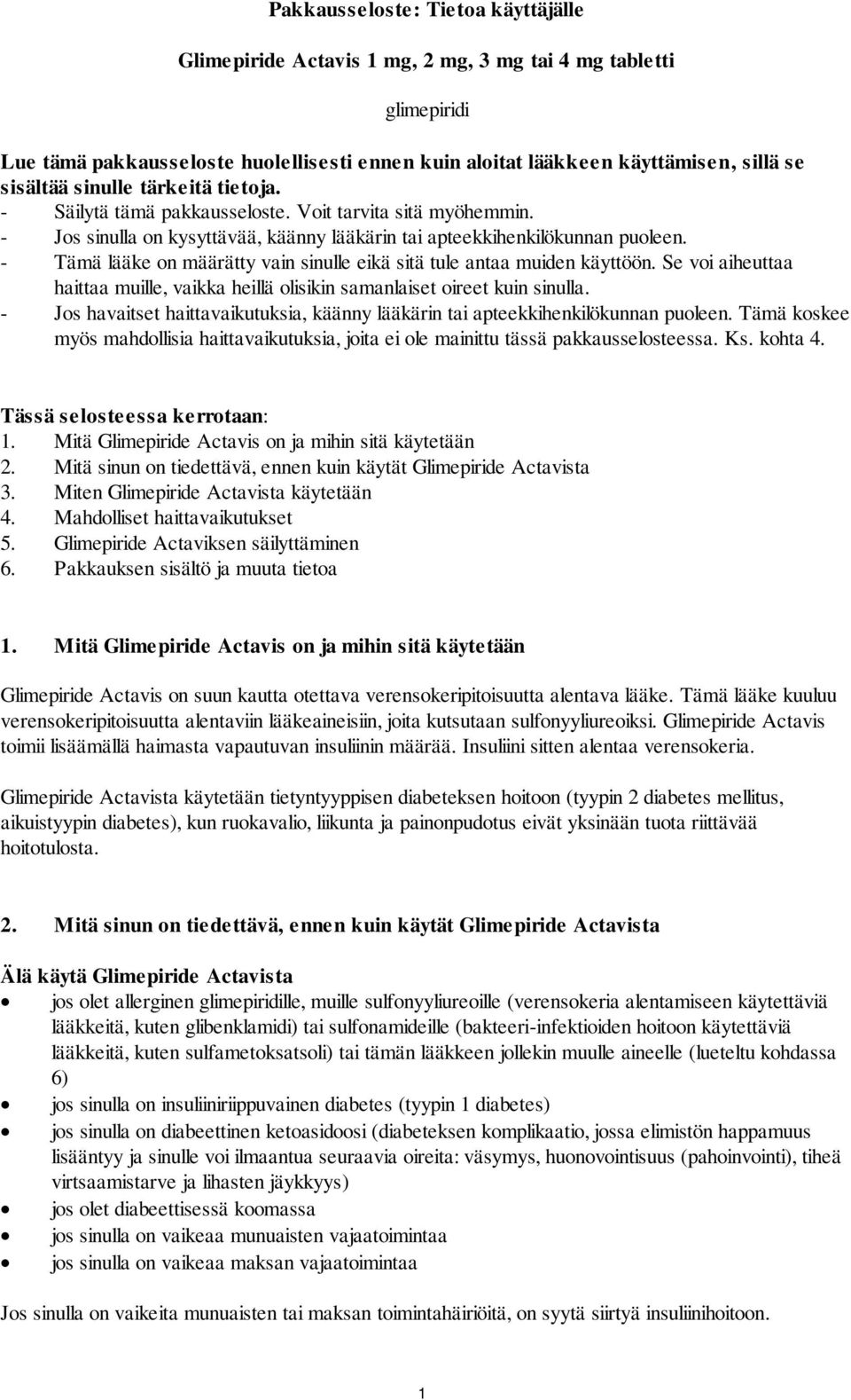 - Tämä lääke on määrätty vain sinulle eikä sitä tule antaa muiden käyttöön. Se voi aiheuttaa haittaa muille, vaikka heillä olisikin samanlaiset oireet kuin sinulla.