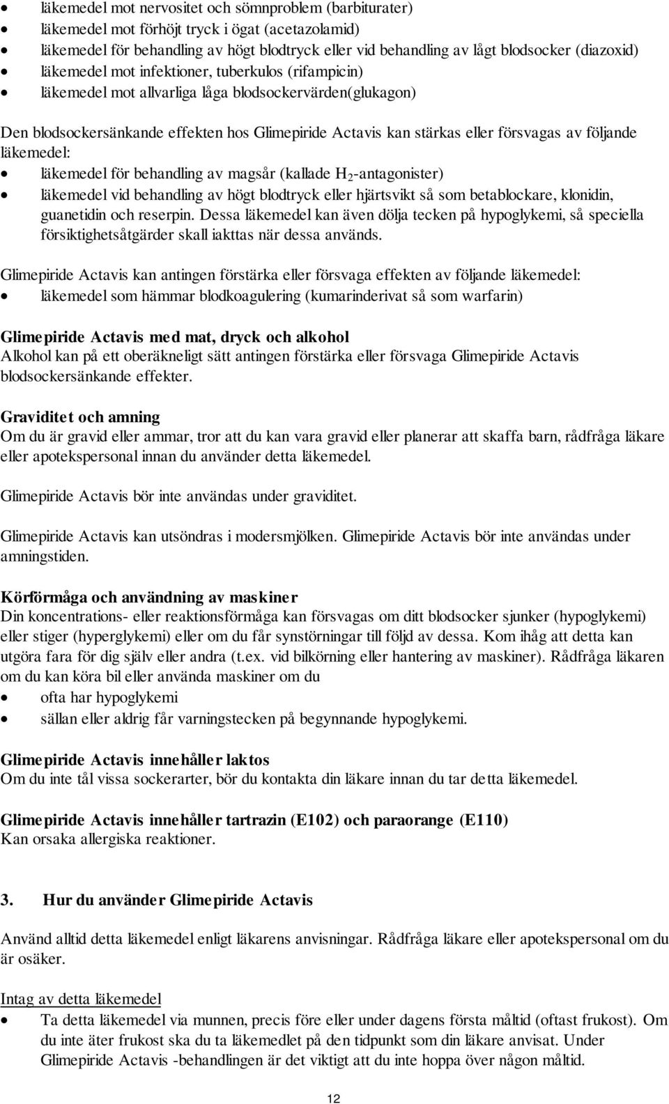 följande läkemedel: läkemedel för behandling av magsår (kallade H 2 -antagonister) läkemedel vid behandling av högt blodtryck eller hjärtsvikt så som betablockare, klonidin, guanetidin och reserpin.