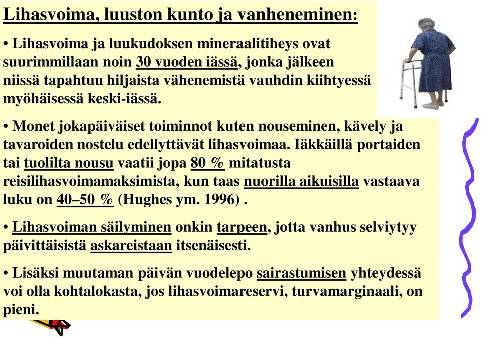 Iäkkäillä portaiden tai tuolilta nousu vaatii jopa 80 % mitatusta reisilihasvoimamaksimista, kun taas nuorilla aikuisilla vastaava luku on 40 50 % (Hughes ym. 1996).