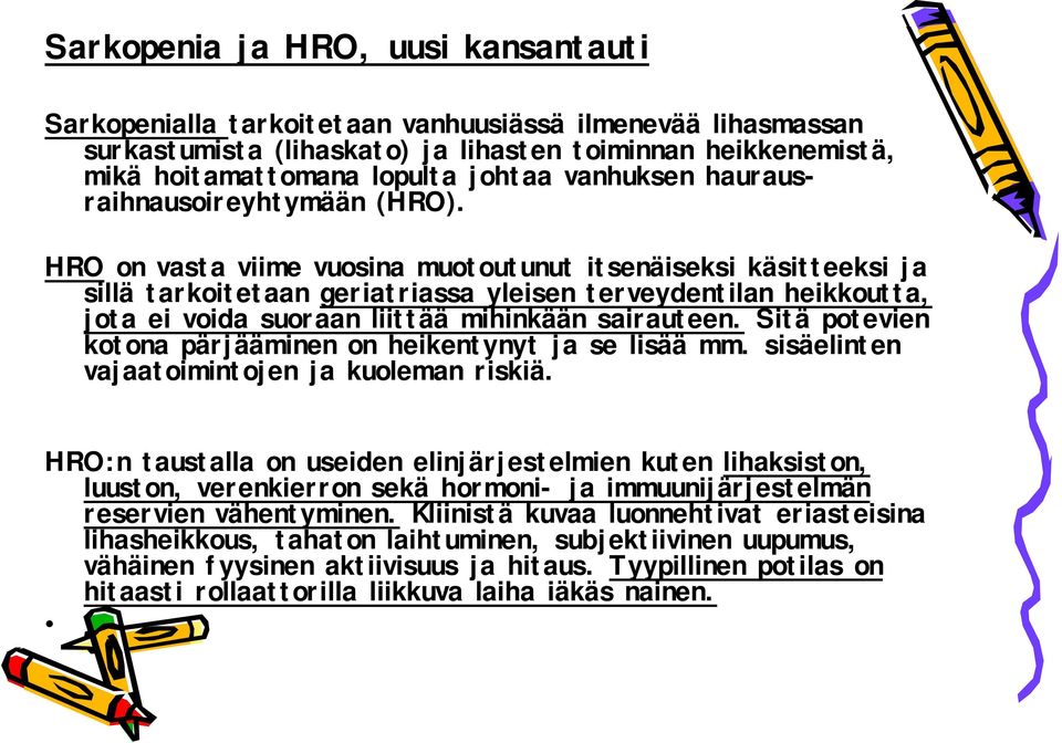 HRO on vasta viime vuosina muotoutunut itsenäiseksi käsitteeksi ja sillä tarkoitetaan geriatriassa yleisen terveydentilan heikkoutta, jota ei voida suoraan liittää mihinkään sairauteen.