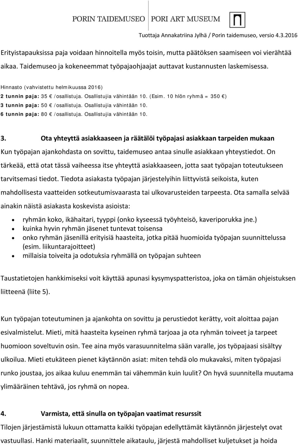 Osallistujia vähintään 10. 3. Ota yhteyttä asiakkaaseen ja räätälöi työpajasi asiakkaan tarpeiden mukaan Kun työpajan ajankohdasta on sovittu, taidemuseo antaa sinulle asiakkaan yhteystiedot.