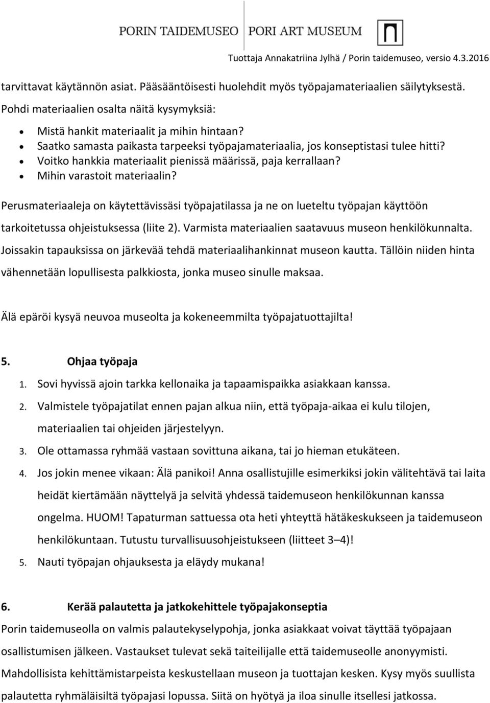 Perusmateriaaleja on käytettävissäsi työpajatilassa ja ne on lueteltu työpajan käyttöön tarkoitetussa ohjeistuksessa (liite 2). Varmista materiaalien saatavuus museon henkilökunnalta.