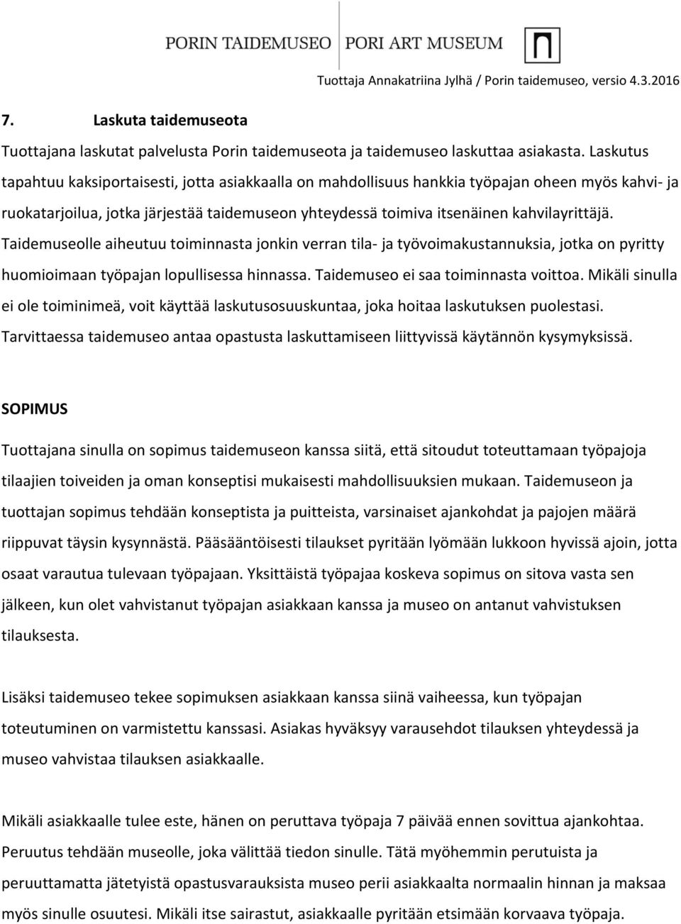 Taidemuseolle aiheutuu toiminnasta jonkin verran tila- ja työvoimakustannuksia, jotka on pyritty huomioimaan työpajan lopullisessa hinnassa. Taidemuseo ei saa toiminnasta voittoa.