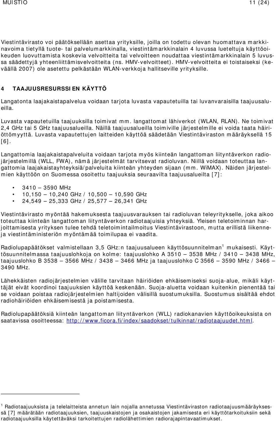 HMV-velvoitteita ei toistaiseksi (keväällä 2007) ole asetettu pelkästään WLAN-verkkoja hallitseville yrityksille.