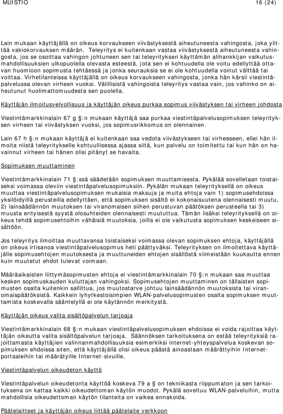 esteestä, jota sen ei kohtuudella ole voitu edellyttää ottavan huomioon sopimusta tehtäessä ja jonka seurauksia se ei ole kohtuudella voinut välttää tai voittaa.