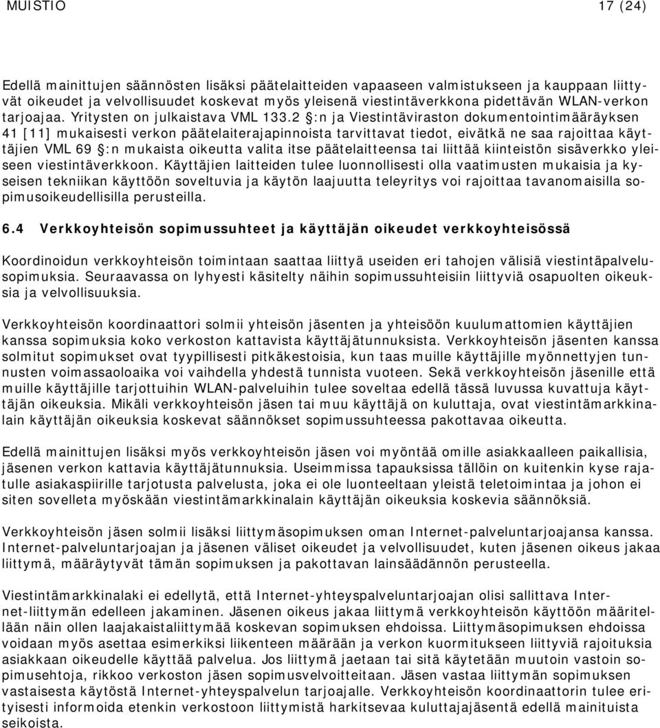 2 :n ja Viestintäviraston dokumentointimääräyksen 41 [11] mukaisesti verkon päätelaiterajapinnoista tarvittavat tiedot, eivätkä ne saa rajoittaa käyttäjien VML 69 :n mukaista oikeutta valita itse