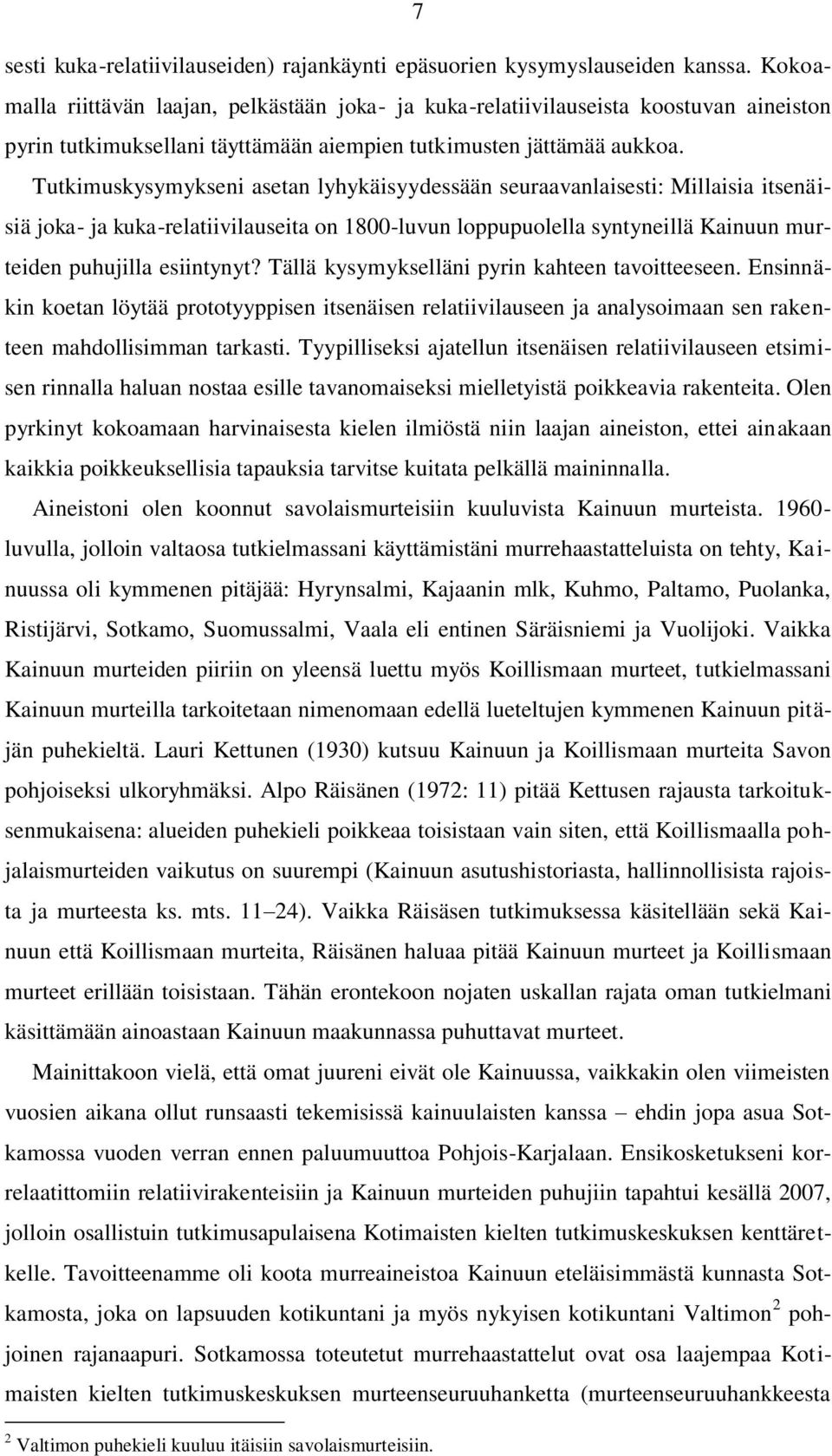 Tutkimuskysymykseni asetan lyhykäisyydessään seuraavanlaisesti: Millaisia itsenäisiä joka- ja kuka-relatiivilauseita on 1800-luvun loppupuolella syntyneillä Kainuun murteiden puhujilla esiintynyt?