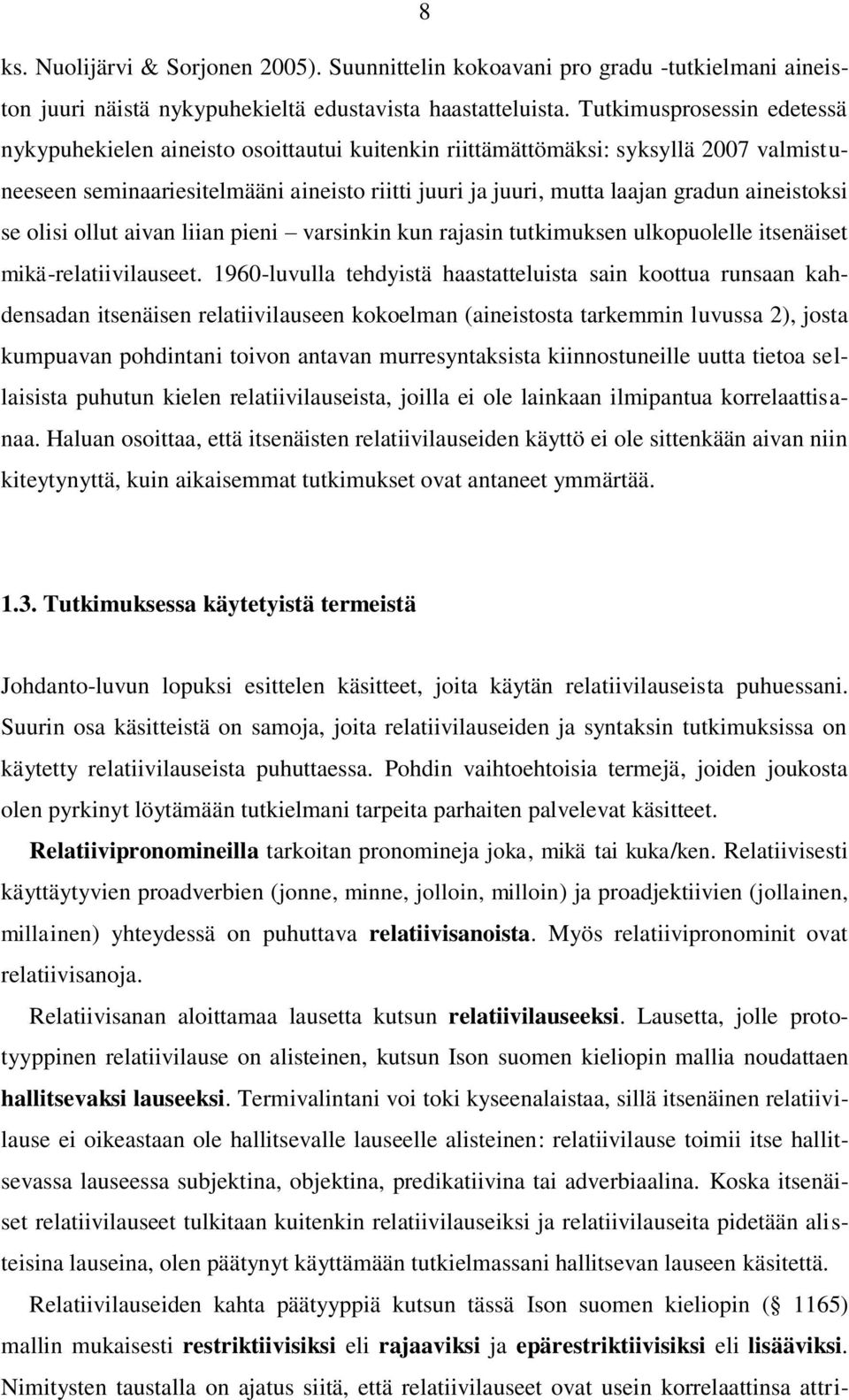 aineistoksi se olisi ollut aivan liian pieni varsinkin kun rajasin tutkimuksen ulkopuolelle itsenäiset mikä-relatiivilauseet.