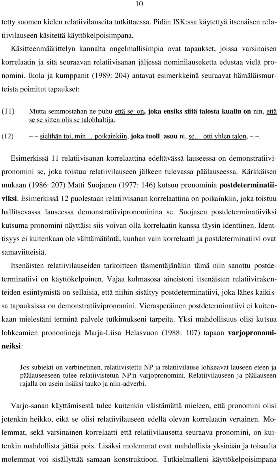 Ikola ja kumppanit (1989: 204) antavat esimerkkeinä seuraavat hämäläismurteista poimitut tapaukset: (11) Mutta semmostahan ne puhu että se_on, joka ensiks siitä talosta kuallu on nin, että se se