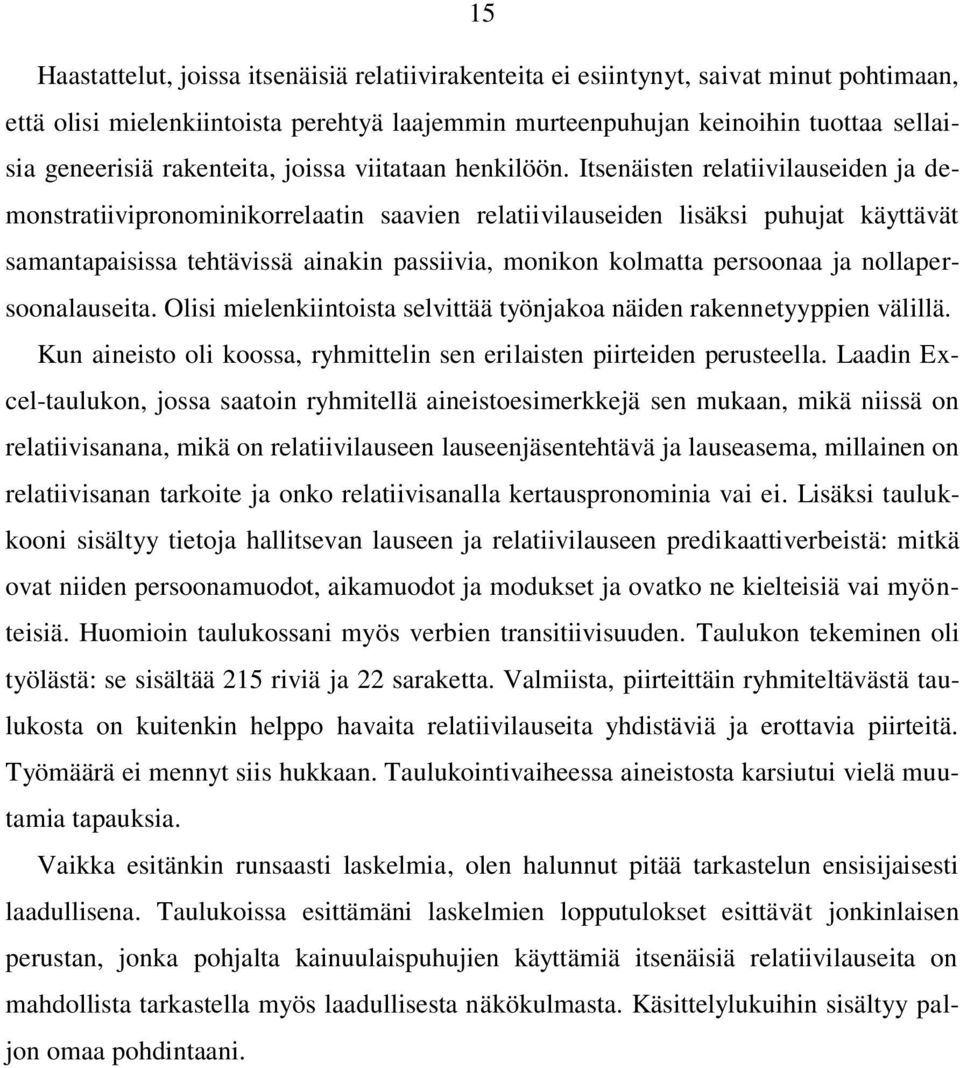 Itsenäisten relatiivilauseiden ja demonstratiivipronominikorrelaatin saavien relatiivilauseiden lisäksi puhujat käyttävät samantapaisissa tehtävissä ainakin passiivia, monikon kolmatta persoonaa ja