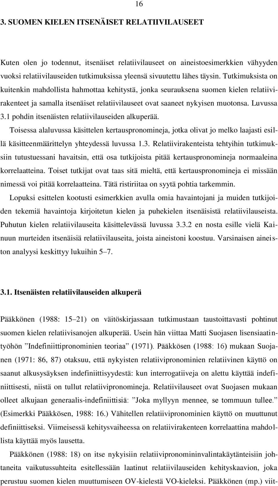 1 pohdin itsenäisten relatiivilauseiden alkuperää. Toisessa alaluvussa käsittelen kertauspronomineja, jotka olivat jo melko laajasti esillä käsitteenmäärittelyn yhteydessä luvussa 1.3.