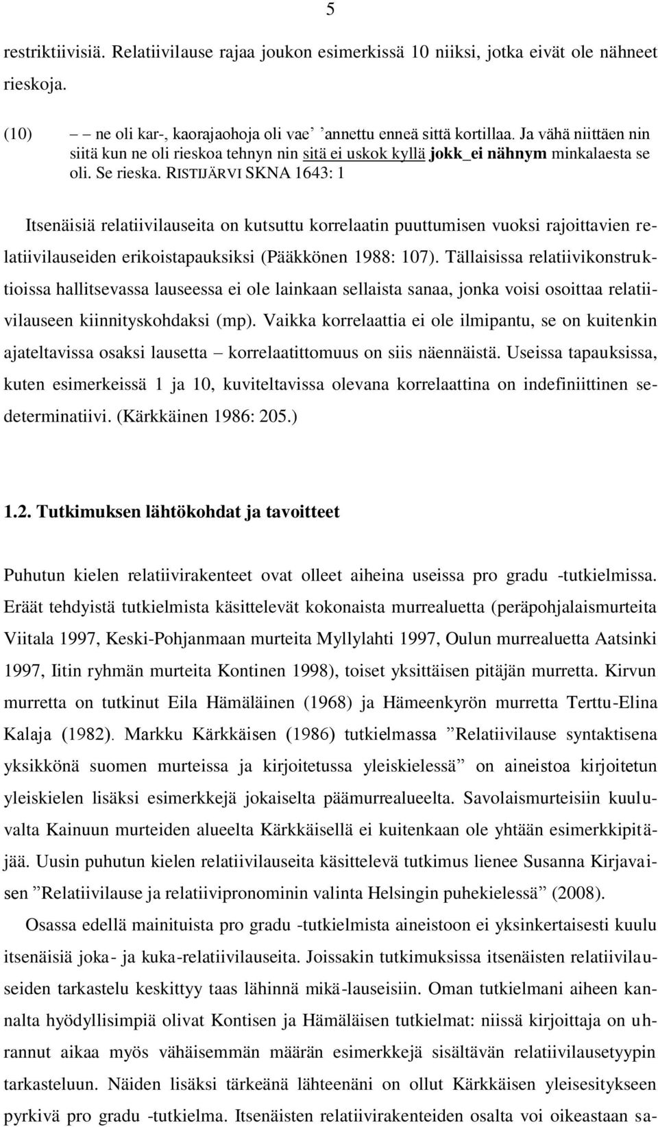 RISTIJÄRVI SKNA 1643: 1 Itsenäisiä relatiivilauseita on kutsuttu korrelaatin puuttumisen vuoksi rajoittavien relatiivilauseiden erikoistapauksiksi (Pääkkönen 1988: 107).