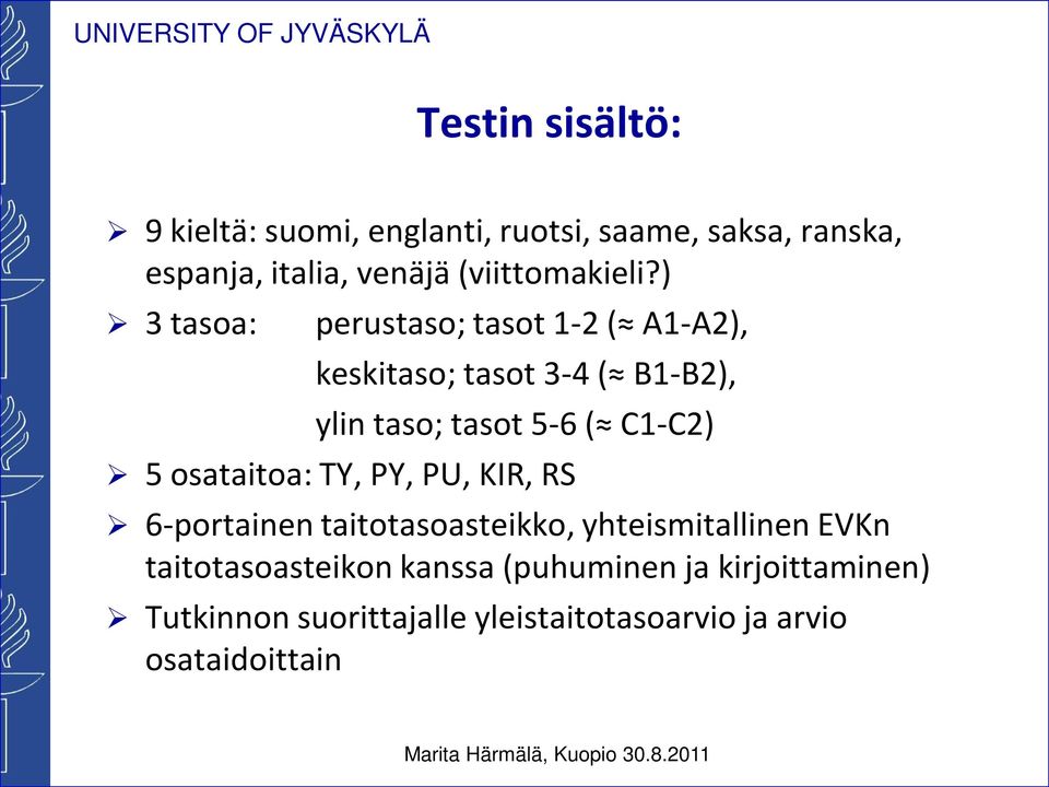 ) 3 tasoa: perustaso; tasot 1-2 ( A1-A2), keskitaso; tasot 3-4 ( B1-B2), ylin taso; tasot 5-6 ( C1-C2) 5