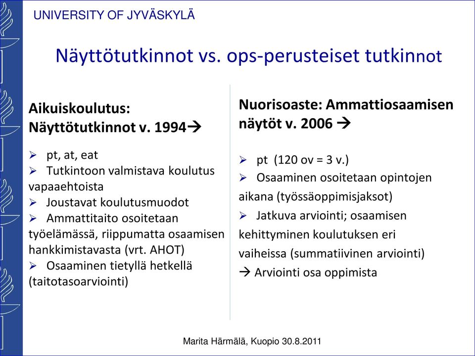 osaamisen hankkimistavasta (vrt. AHOT) Osaaminen tietyllä hetkellä (taitotasoarviointi) Nuorisoaste: Ammattiosaamisen näytöt v.