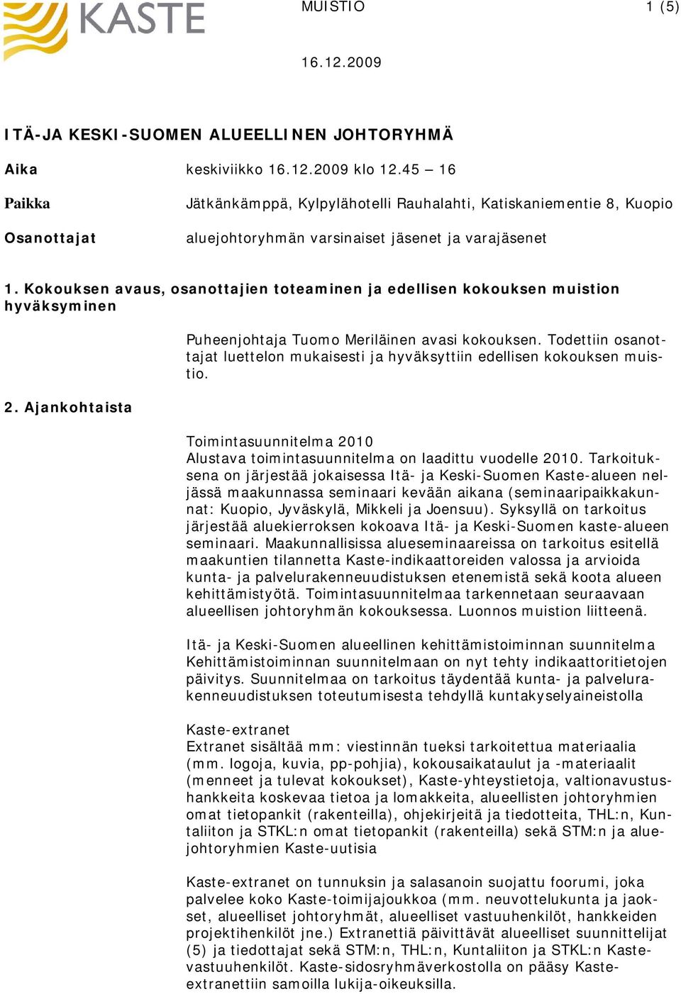 Kokouksen avaus, osanottajien toteaminen ja edellisen kokouksen muistion hyväksyminen 2. Ajankohtaista Puheenjohtaja Tuomo Meriläinen avasi kokouksen.