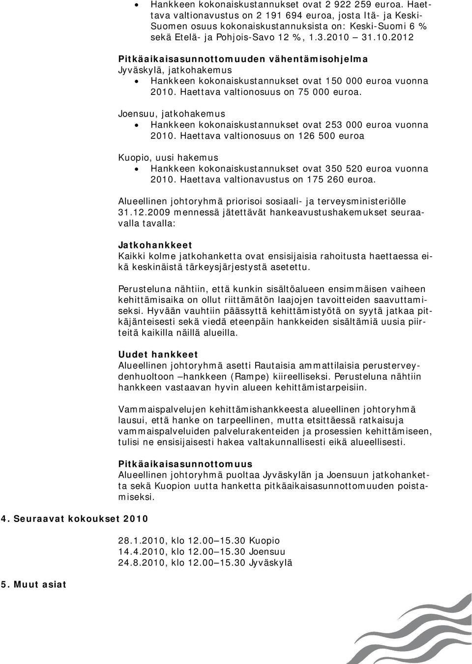 Seuraavat kokoukset 2010 5. Muut asiat Pitkäaikaisasunnottomuuden vähentämisohjelma Jyväskylä, jatkohakemus Hankkeen kokonaiskustannukset ovat 150 000 euroa vuonna 2010.