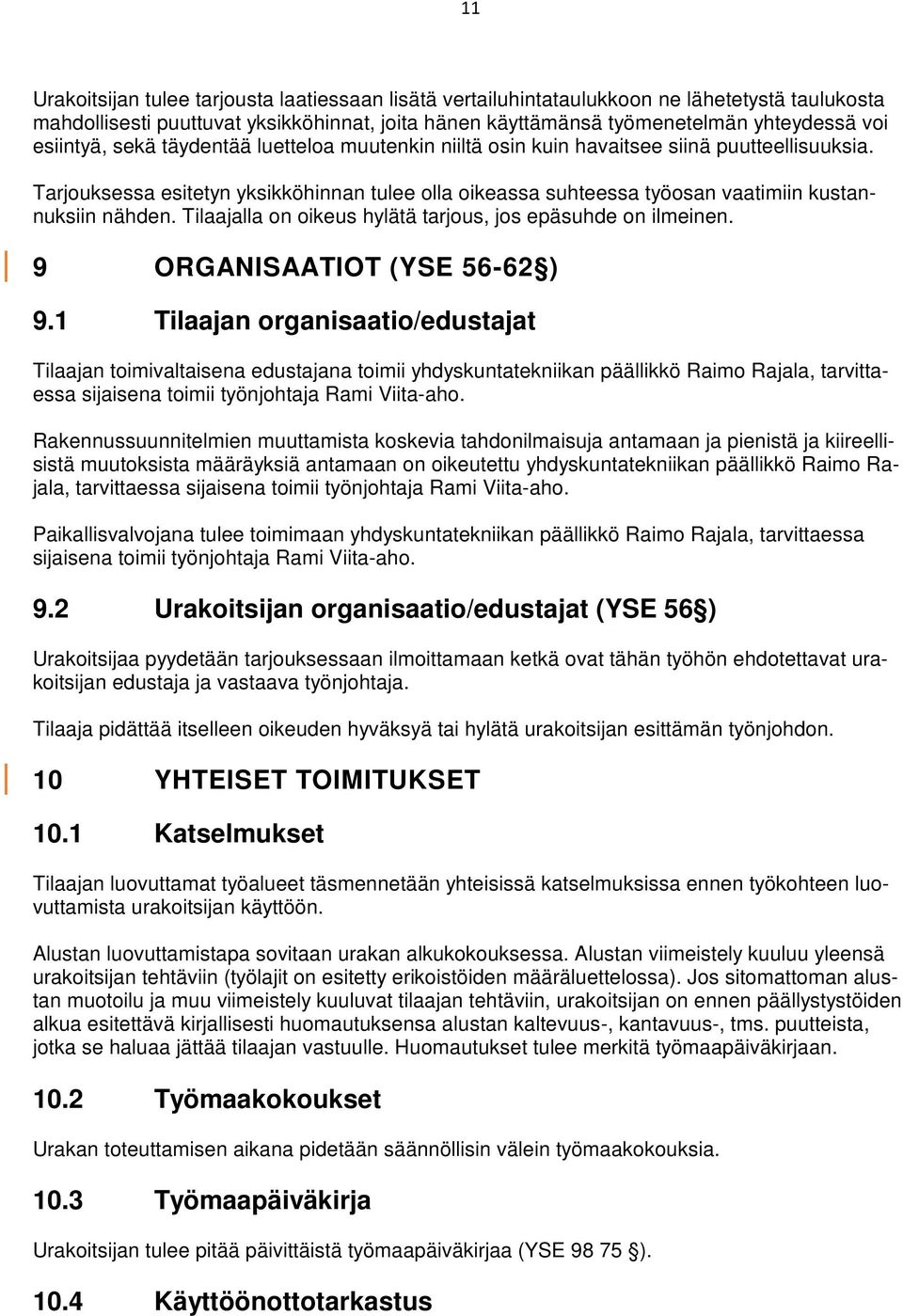 Tarjouksessa esitetyn yksikköhinnan tulee olla oikeassa suhteessa työosan vaatimiin kustannuksiin nähden. Tilaajalla on oikeus hylätä tarjous, jos epäsuhde on ilmeinen. 9 ORGANISAATIOT (YSE 56-62 ) 9.