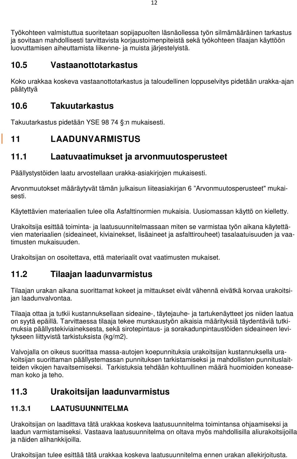 6 Takuutarkastus Takuutarkastus pidetään YSE 98 74 :n mukaisesti. 11 LAADUNVARMISTUS 11.1 Laatuvaatimukset ja arvonmuutosperusteet Päällystystöiden laatu arvostellaan urakka-asiakirjojen mukaisesti.