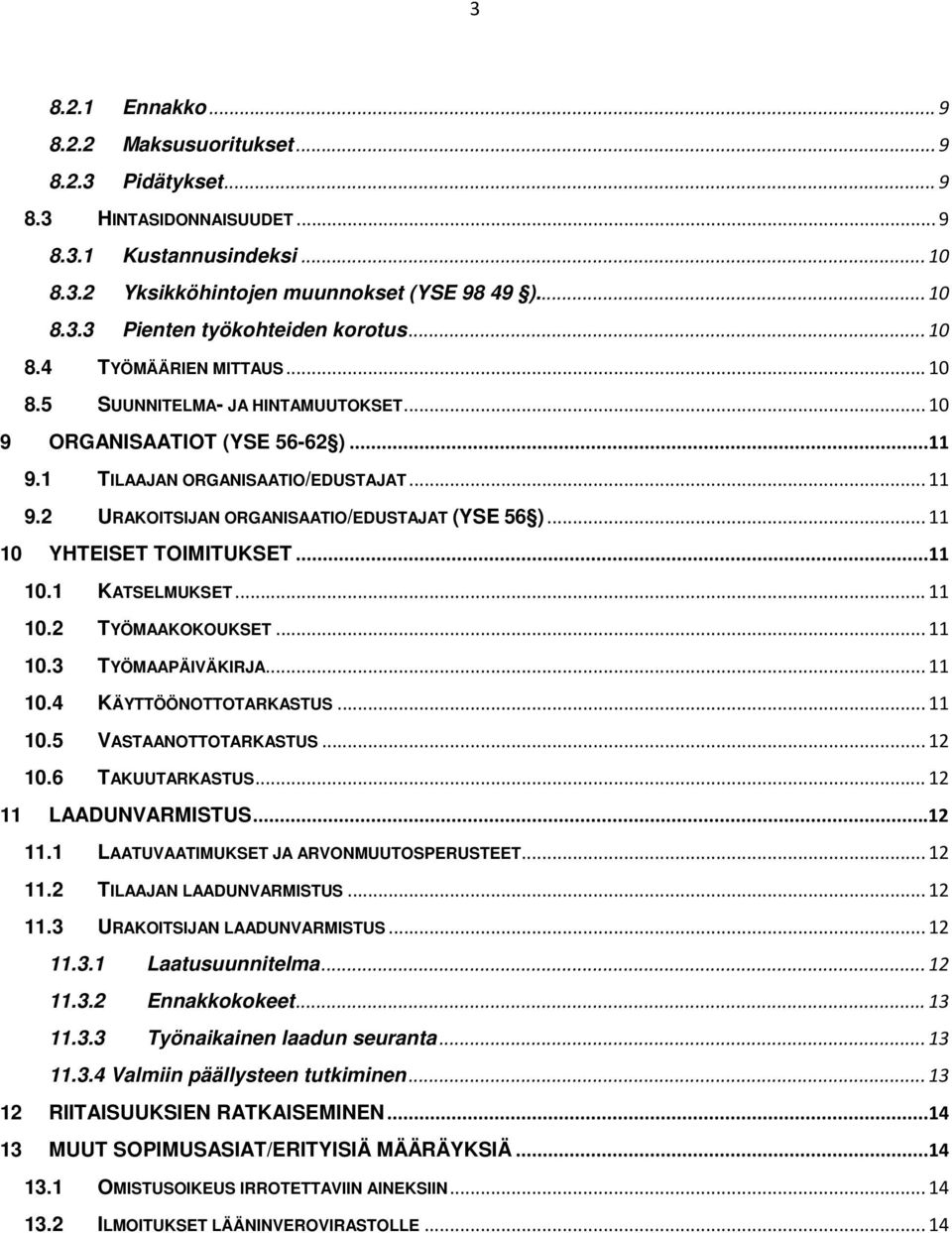 2 URAKOITSIJAN ORGANISAATIO/EDUSTAJAT (YSE 56 )... 11 10 YHTEISET TOIMITUKSET...11 10.1 KATSELMUKSET... 11 10.2 TYÖMAAKOKOUKSET... 11 10.3 TYÖMAAPÄIVÄKIRJA... 11 10.4 KÄYTTÖÖNOTTOTARKASTUS... 11 10.5 VASTAANOTTOTARKASTUS.