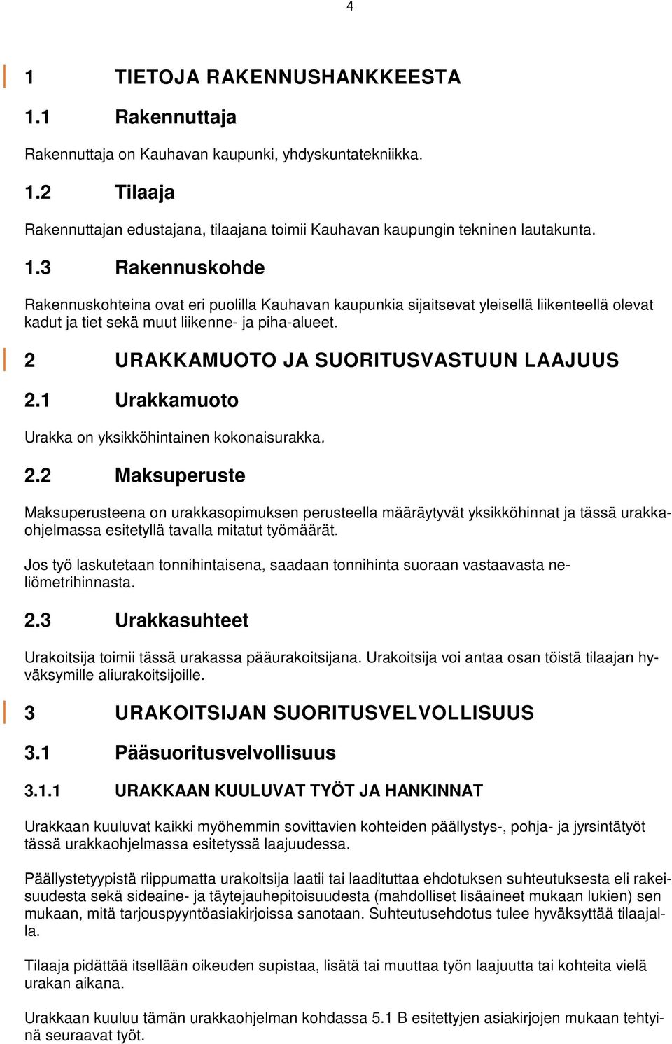 2 URAKKAMUOTO JA SUORITUSVASTUUN LAAJUUS 2.1 Urakkamuoto Urakka on yksikköhintainen kokonaisurakka. 2.2 Maksuperuste Maksuperusteena on urakkasopimuksen perusteella määräytyvät yksikköhinnat ja tässä urakkaohjelmassa esitetyllä tavalla mitatut työmäärät.