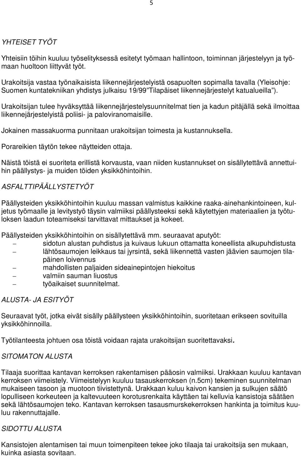 Urakoitsijan tulee hyväksyttää liikennejärjestelysuunnitelmat tien ja kadun pitäjällä sekä ilmoittaa liikennejärjestelyistä poliisi- ja paloviranomaisille.